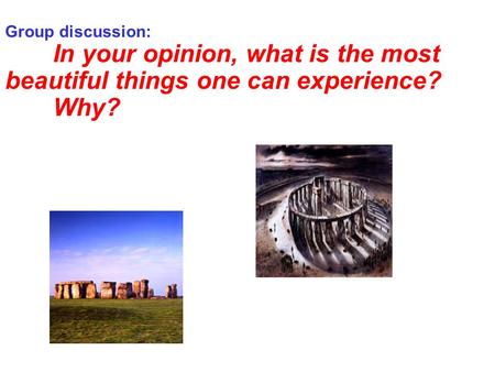 Group discussion: In your opinion, what is the most beautiful things one can experience? Why?