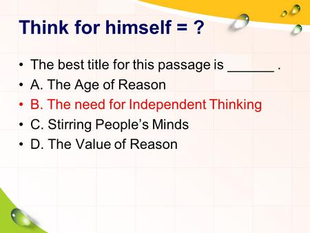 Think for himself = ? The best title for this passage is ______. A. The Age of Reason B. The need for Independent Thinking C. Stirring People’s Minds D.