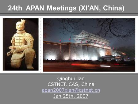 24th APAN Meetings (XI’AN, China) Qinghui Tan CSTNET, CAS, China Jan 25th, 2007.