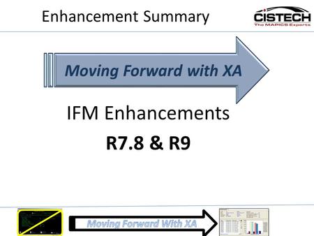 Enhancement Summary Moving Forward with XA IFM Enhancements R7.8 & R9.