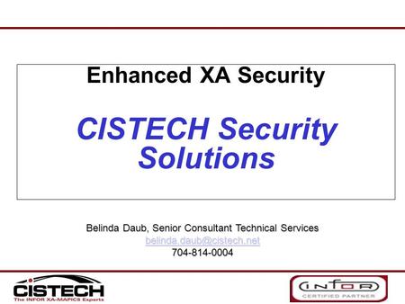 Enhanced XA Security CISTECH Security Solutions Belinda Daub, Senior Consultant Technical Services 704-814-0004.