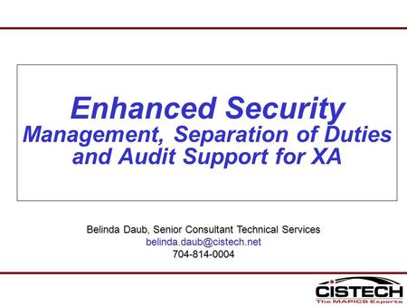 Enhanced Security Management, Separation of Duties and Audit Support for XA Belinda Daub, Senior Consultant Technical Services