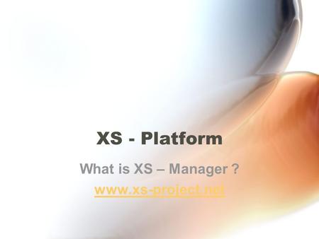 XS - Platform What is XS – Manager ? www.xs-project.net.