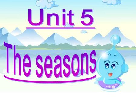 Unit 5 The seasons.