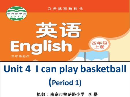 Unit 4 I can play basketball ( Period 1) 执教：南京市拉萨路小学 李 磊.