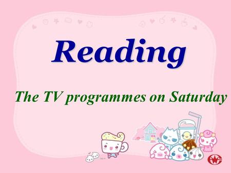 Reading The TV programmes on Saturday up-to-date information: the latest information a weekly round-up: a short report of the most important information.