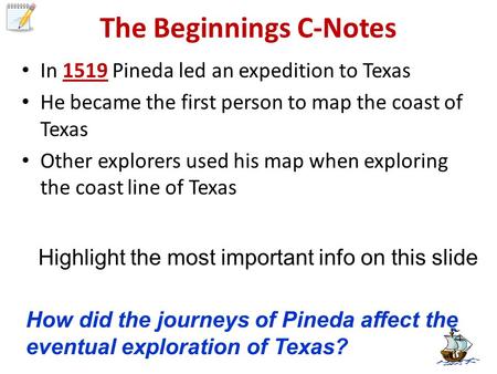 The Beginnings C-Notes In 1519 Pineda led an expedition to Texas He became the first person to map the coast of Texas Other explorers used his map when.