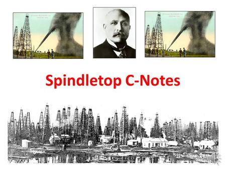 Spindletop C-Notes How might this map effect the development of Texas?