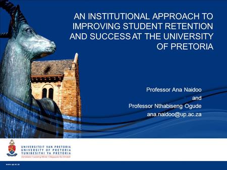  Professor Ana Naidoo  and  Professor Nthabiseng Ogude  AN INSTITUTIONAL APPROACH TO IMPROVING STUDENT RETENTION AND SUCCESS AT.