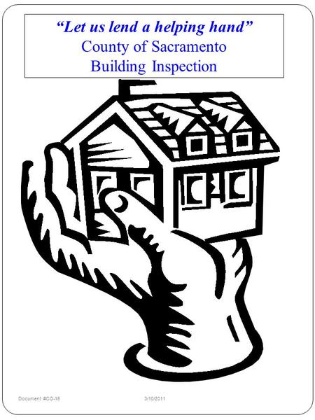 “Let us lend a helping hand” County of Sacramento Building Inspection Document #CO-183/10/2011.
