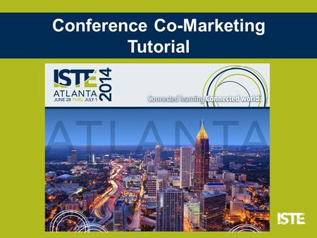 Conference Co-Marketing Tutorial. PROGRAM OVERVIEW You promote ISTE 2014 to your members We promote your organization to our attendees in your region.