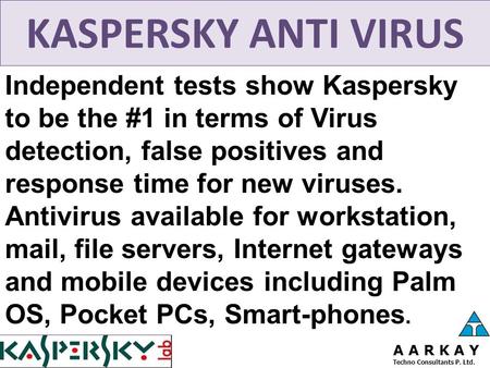 KASPERSKY ANTI VIRUS Independent tests show Kaspersky to be the #1 in terms of Virus detection, false positives and response time for new viruses. Antivirus.