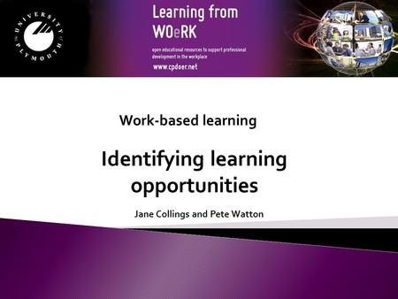 Jane Collings and Pete Watton Identifying learning opportunities Work-based learning.