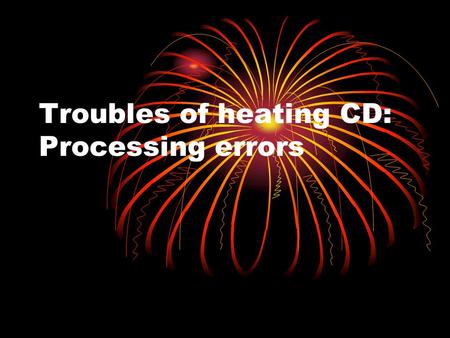 Troubles of heating CD: Processing errors