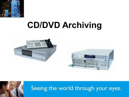 CD/DVD Archiving. Compatible media slide 3 Getting started slide 4 Copying a time and date range slide 7 Selective Camera Archiving slide 11 Copying from.