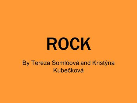 ROCK By Tereza Somlóová and Kristýna Kubečková. ROCK HISTORY Classic rock was originally conceived as a radio station programming format which evolved.