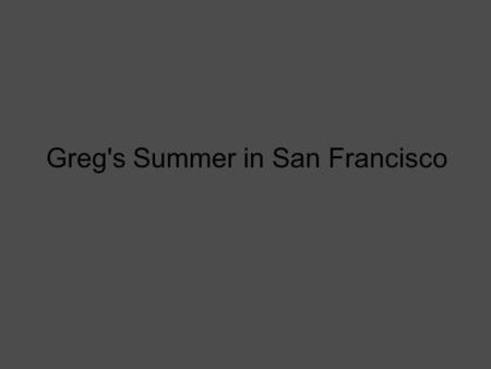 Greg's Summer in San Francisco. A little bit of CC Background