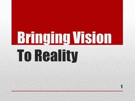 Bringing Vision To Reality 1. a)Clear view of yourself – you are your business b)View of what you can do c)Clear view of what you’re trying to do d)Understanding.