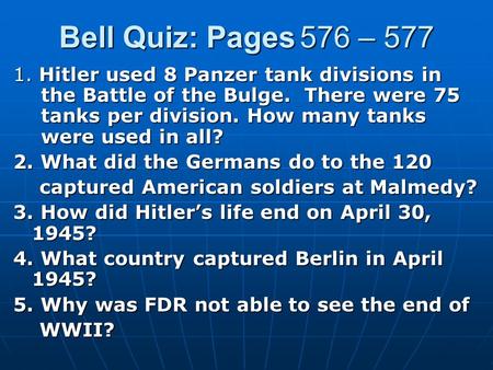 Bell Quiz: Pages 576 – 577 1. Hitler used 8 Panzer tank divisions in the Battle of the Bulge. There were 75 tanks per division. How many tanks were used.