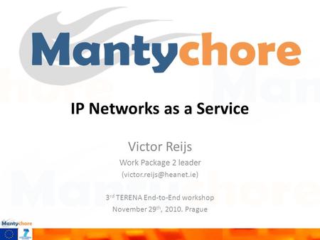 IP Networks as a Service Victor Reijs Work Package 2 leader 3 rd TERENA End-to-End workshop November 29 th, 2010. Prague.