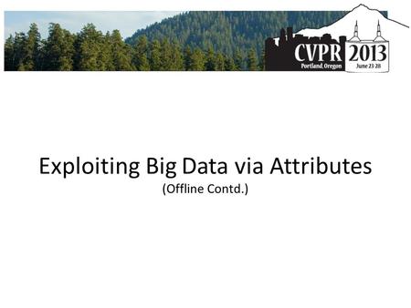 Exploiting Big Data via Attributes (Offline Contd.)
