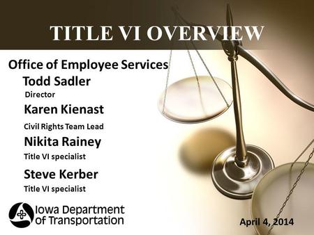 TITLE VI OVERVIEW Office of Employee Services Todd Sadler Director Karen Kienast Civil Rights Team Lead Nikita Rainey Title VI specialist Steve Kerber.