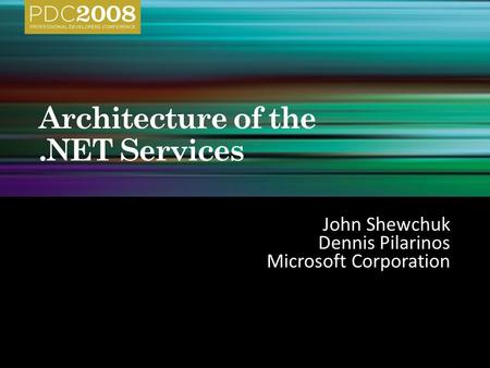 John Shewchuk Dennis Pilarinos Microsoft Corporation.