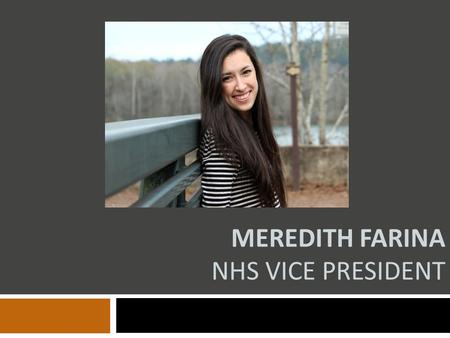 MEREDITH FARINA NHS VICE PRESIDENT. Qualifications  Active participant in multiple clubs: NHS, SGA, National Art Honor Society, Spanish Honor Society.