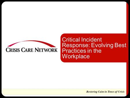 Restoring Calm in Times of Crisis Critical Incident Response: Evolving Best Practices in the Workplace.