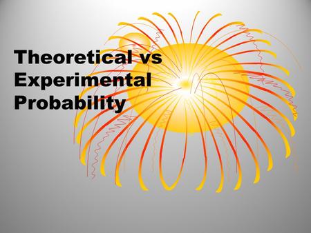 Theoretical vs Experimental Probability. Experimental probability: Probability based on a collection of data. Will have a table of results or data from.