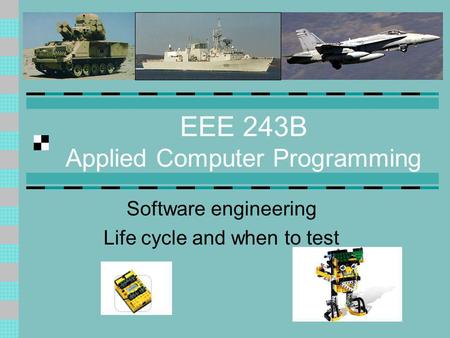 EEE 243B Applied Computer Programming Software engineering Life cycle and when to test.