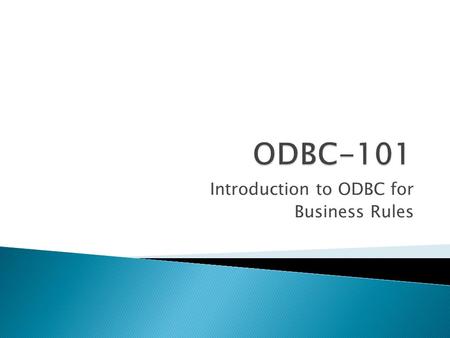 Introduction to ODBC for Business Rules.  What is ODBC?  ODBC – Installing the Drivers  ODBC – Data Sources(BR.INI)  BR Sample Application  BR Context.