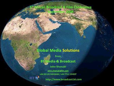 Global Media Solutions from BT Media & Broadcast John Shonubi +44 20 131 448 6648 / +44 7711 154337 1 st.
