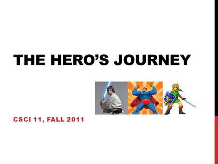 THE HERO’S JOURNEY CSCI 11, FALL 2011. THE HERO’S JOURNEY: DEFINED Described by Joseph Campbell in The Hero with a Thousand Faces Campbell called it the.