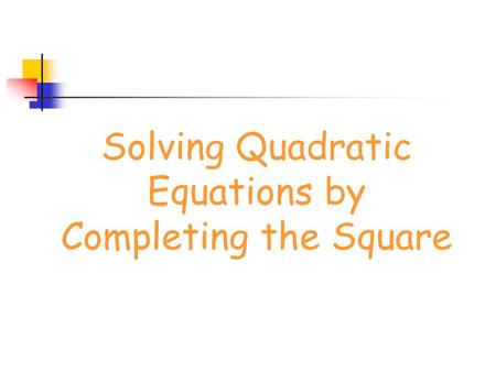 Solving Quadratic Equations by Completing the Square