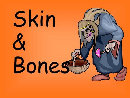 Skin & Bones. There was an old woman all skin and bones.... She lived down by the old graveyard..... One night she thought she’d take a walk.... She walked.