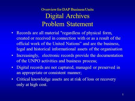 1 Overview for DAP Business Units Digital Archives Problem Statement Records are all material regardless of physical form, created or received in connection.