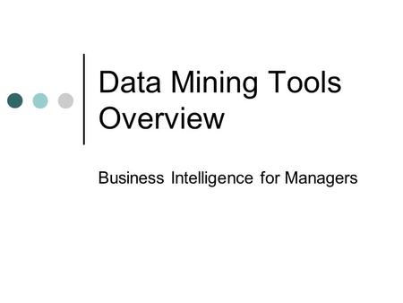 Data Mining Tools Overview Business Intelligence for Managers.