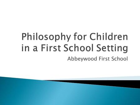 Abbeywood First School.  To understand how P4C can support learning across the curriculum  To understand the process of P4C sequences of learning 