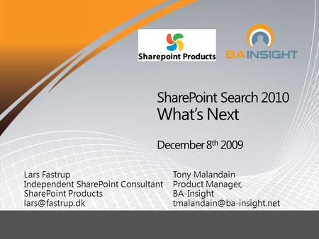 L Lars Fastrup Independent SharePoint Consultant SharePoint Products Tony Malandain Product Manager, BA-Insight