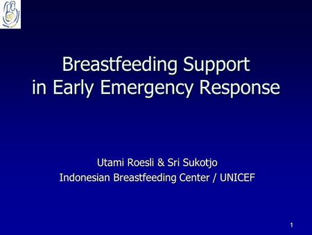 1 Breastfeeding Support in Early Emergency Response Utami Roesli & Sri Sukotjo Indonesian Breastfeeding Center / UNICEF.