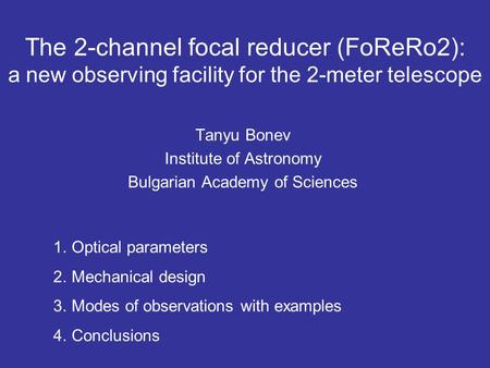 The 2-channel focal reducer (FoReRo2): a new observing facility for the 2-meter telescope Tanyu Bonev Institute of Astronomy Bulgarian Academy of Sciences.