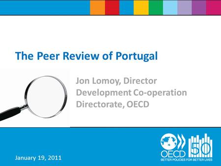 Jon Lomoy, Director Development Co-operation Directorate, OECD The Peer Review of Portugal January 19, 2011.