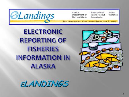 1. 2  One-stop reporting of landings and production to multiple agencies electronically  Increases timeliness and accuracy of fisheries data entry 