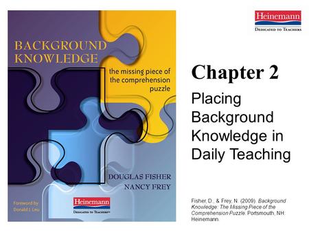 Chapter 2 Placing Background Knowledge in Daily Teaching Fisher, D., & Frey, N. (2009). Background Knowledge: The Missing Piece of the Comprehension Puzzle.