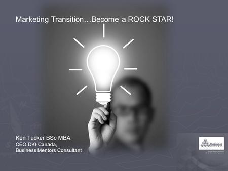 Ken Tucker BSc MBA CEO DKI Canada, Business Mentors Consultant Marketing Transition…Become a ROCK STAR!