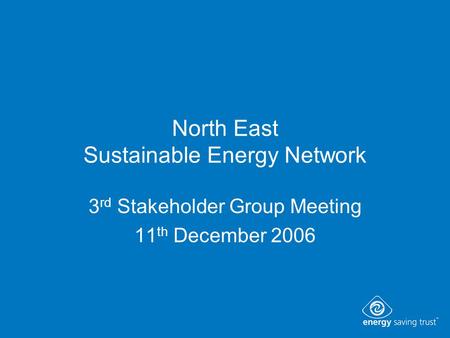 North East Sustainable Energy Network 3 rd Stakeholder Group Meeting 11 th December 2006.