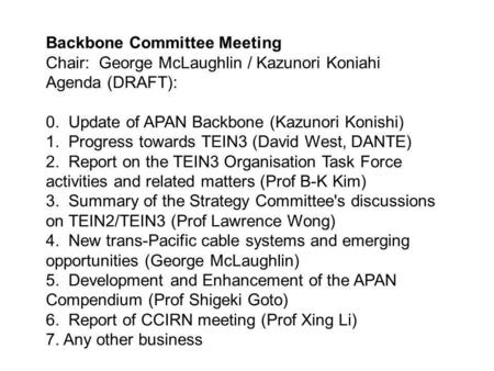 Backbone Committee Meeting Chair: George McLaughlin / Kazunori Koniahi Agenda (DRAFT): 0. Update of APAN Backbone (Kazunori Konishi) 1. Progress towards.