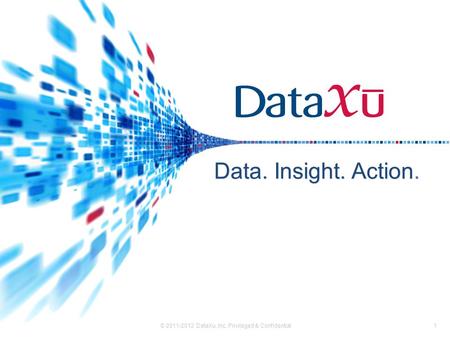 Data. Insight. Action. © 2011-2012 DataXu, Inc. Privileged & Confidential1.
