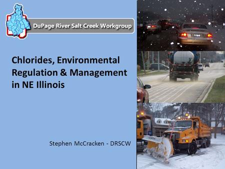 Chlorides, Environmental Regulation & Management in NE Illinois Stephen McCracken - DRSCW.